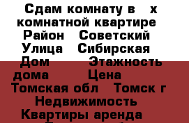 Сдам комнату в 2-х комнатной квартире › Район ­ Советский › Улица ­ Сибирская › Дом ­ 31 › Этажность дома ­ 10 › Цена ­ 4 500 - Томская обл., Томск г. Недвижимость » Квартиры аренда   . Томская обл.